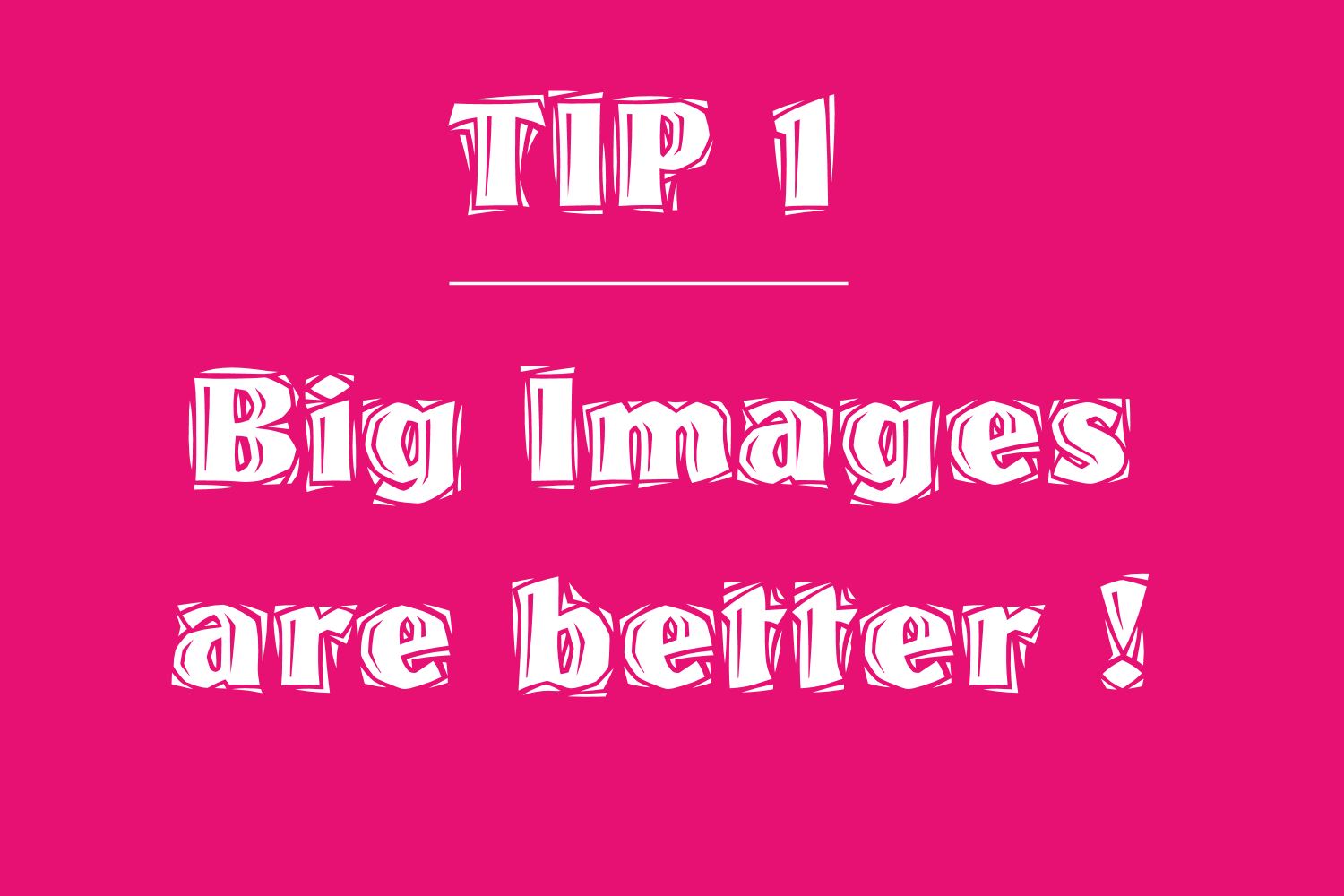 tip 1 use big images